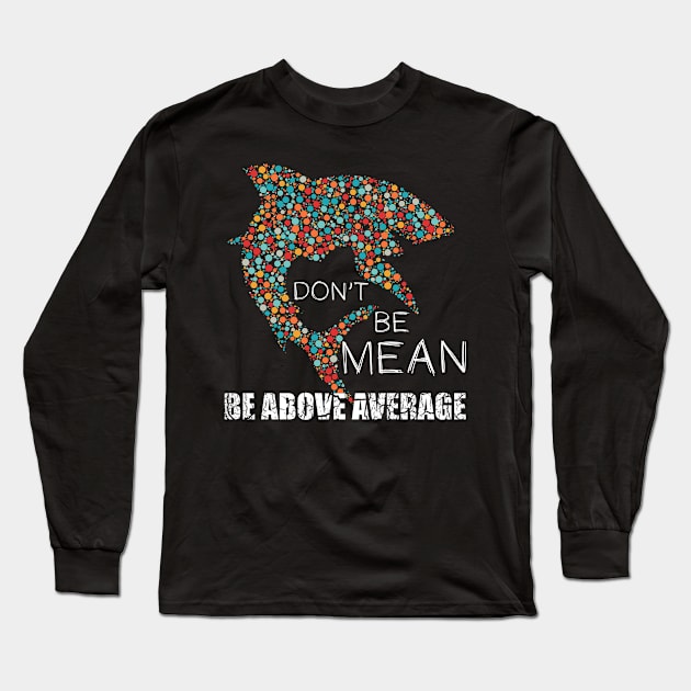 Funny Don't be mean be above average math dot Shark Gift Long Sleeve T-Shirt by Abko90